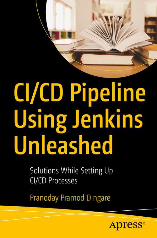 Book cover of CI/CD Pipeline Using Jenkins Unleashed: Solutions While Setting Up CI/CD Processes (1st ed.)