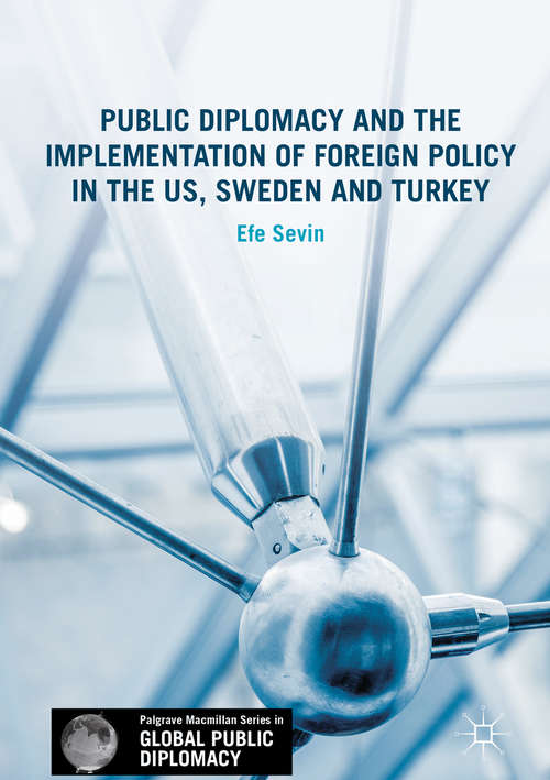 Book cover of Public Diplomacy and the Implementation of Foreign Policy in the US, Sweden and Turkey (1st ed. 2017) (Palgrave Macmillan Series in Global Public Diplomacy)