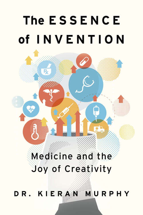 Book cover of The Essence of Invention: Medicine and the Joy of Creativity