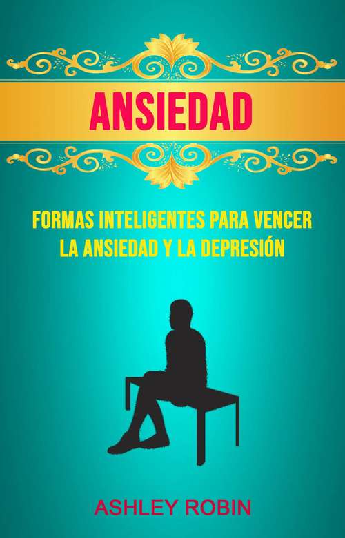 Book cover of Ansiedad: Formas Inteligentes Para Vencer La Ansiedad Y La Depresión