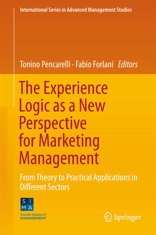 Book cover of The Experience Logic as a New Perspective for Marketing Management: From Theory To Practical Applications In Different Sectors (1st ed. 2018) (International Series in Advanced Management Studies)