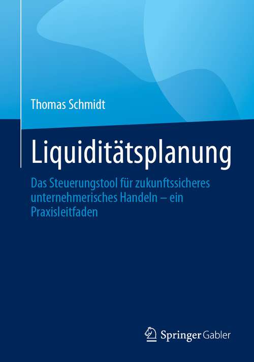 Book cover of Liquiditätsplanung: Das Steuerungstool für zukunftssicheres unternehmerisches Handeln – ein Praxisleitfaden (1. Aufl. 2023)