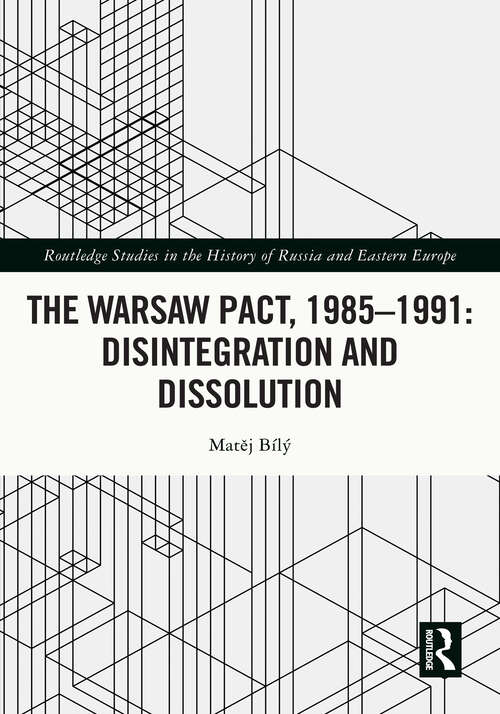 Book cover of The Warsaw Pact, 1985-1991- Disintegration and Dissolution (Routledge Studies in the History of Russia and Eastern Europe)