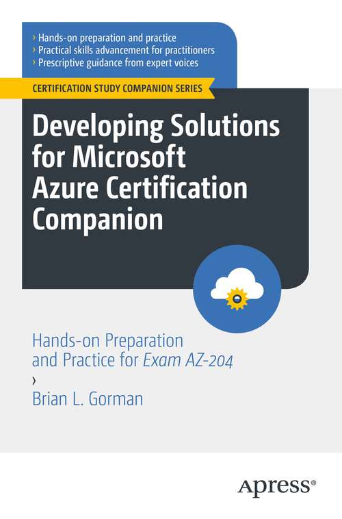 Book cover of Developing Solutions for Microsoft Azure Certification Companion: Hands-on Preparation and Practice for Exam AZ-204 (1st ed.) (Certification Study Companion Series)