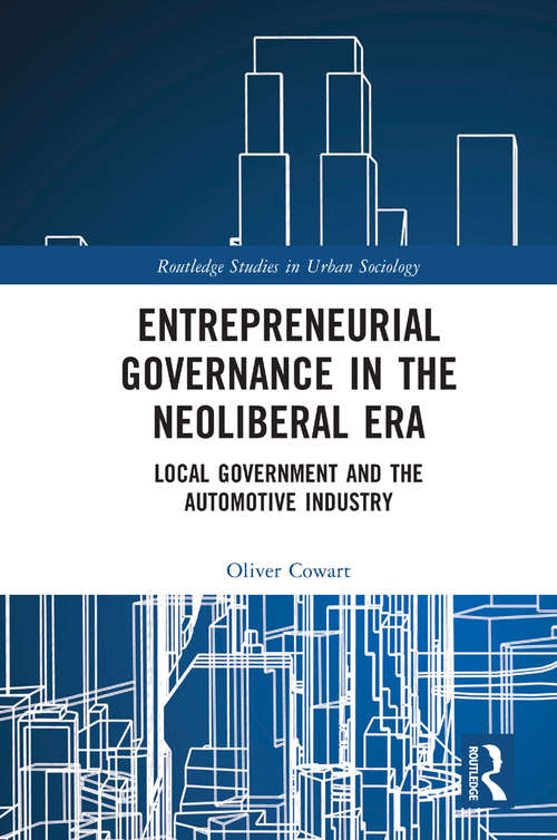 Book cover of Entrepreneurial Governance in the Neoliberal Era: Local Government and the Automotive Industry (Routledge Studies in Urban Sociology)