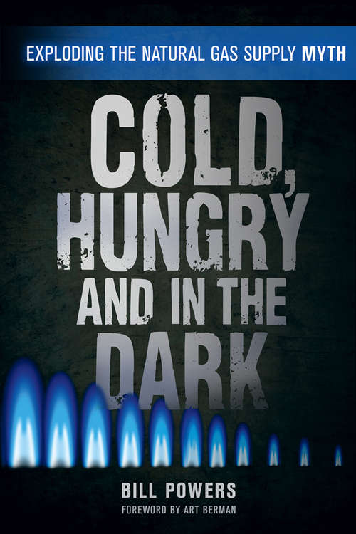 Book cover of Cold, Hungry and in the Dark: Exploding the Natural Gas Supply Myth
