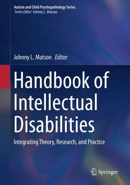 Book cover of Handbook of Intellectual Disabilities: Integrating Theory, Research, and Practice (1st ed. 2019) (Autism and Child Psychopathology Series: Volume 34)