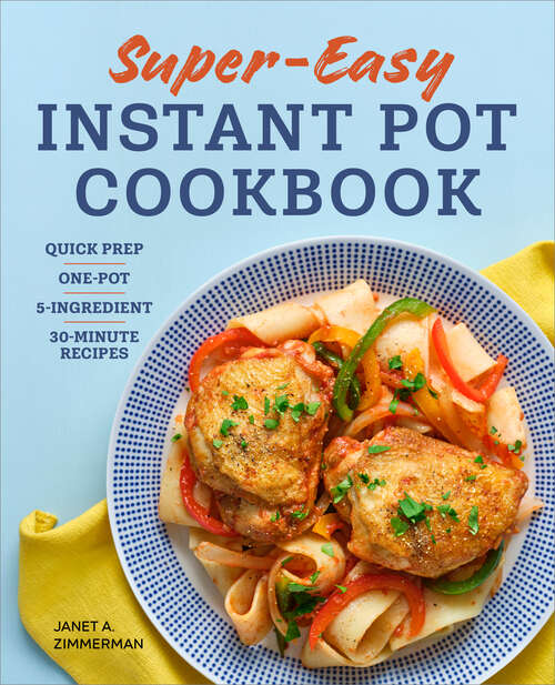 Book cover of Super Easy Instant Pot Cookbook: Quick Prep, One-Pot, 5-Ingredient, 30-Minute Recipes