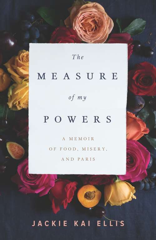 Book cover of The Measure of My Powers: A Memoir of Food, Misery, and Paris