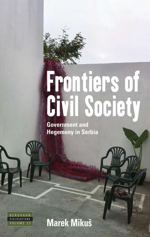 Book cover of Frontiers of Civil Society: Government and Hegemony in Serbia (Dislocations #22)