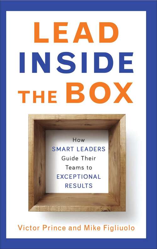 Book cover of Lead Inside the Box: How Smart Leaders Guide Their Teams to Exceptional Results