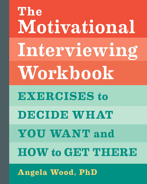 Book cover of The Motivational Interviewing Workbook: Exercises to Decide What You Want and How to Get There