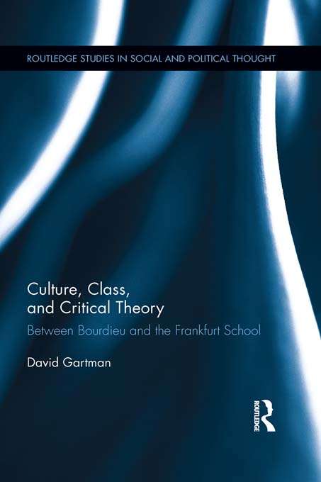 Book cover of Culture, Class, and Critical Theory: Between Bourdieu and the Frankfurt School (Routledge Studies in Social and Political Thought #78)