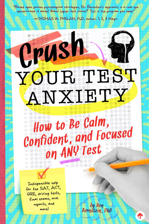 Book cover of Crush Your Test Anxiety: How to Be Calm, Confident, and Focused on Any Test! (Second Edition,New edition)