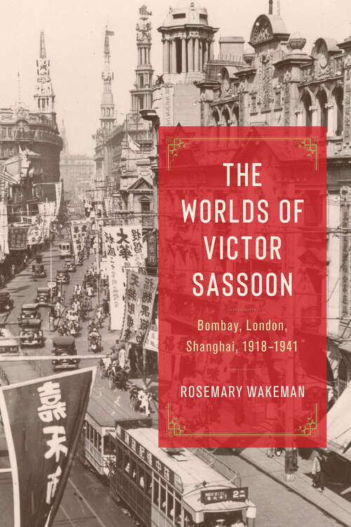 Book cover of The Worlds of Victor Sassoon: Bombay, London, Shanghai, 1918–1941