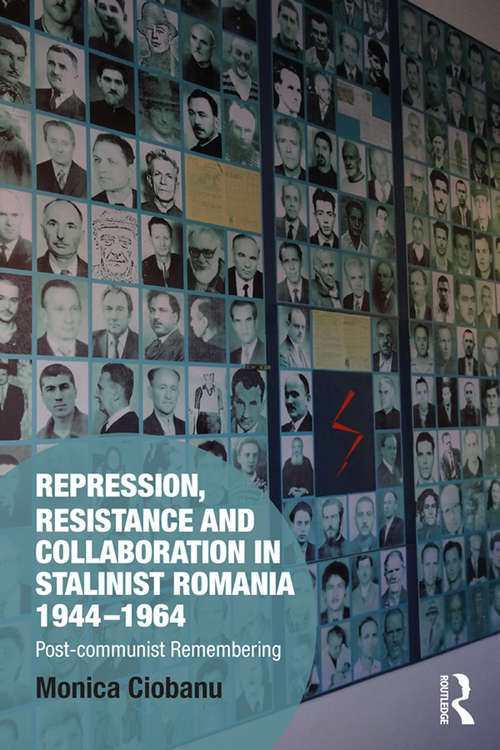 Book cover of Repression, Resistance and Collaboration in Stalinist Romania 1944-1964: Post-communist Remembering (Memory Studies: Global Constellations)