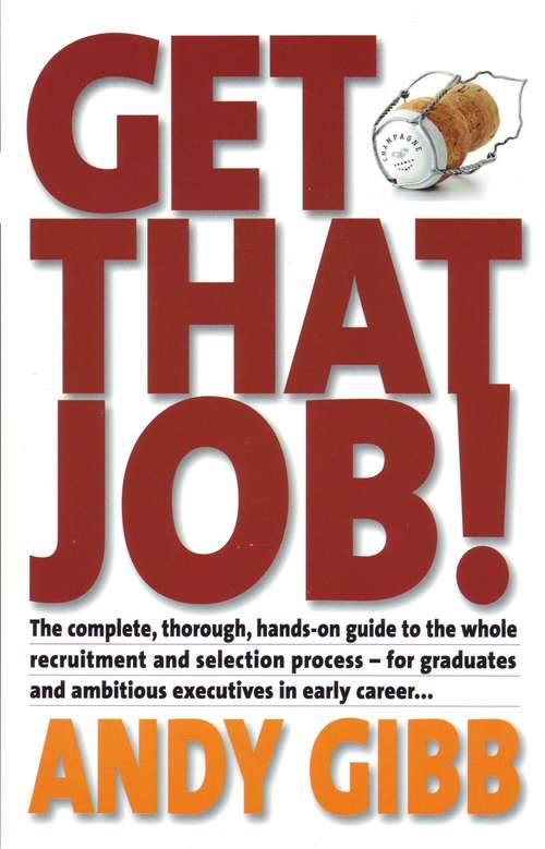 Book cover of Get That Job!: The Complete, Thorough, Hands-on Guide To The Whole Recruitment And Selection Process For Graduates And Ambitious Executives In Early Career