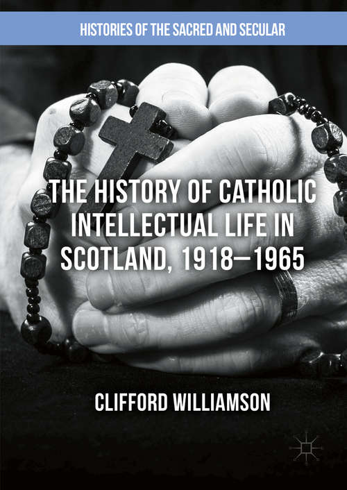 Book cover of The History of Catholic Intellectual Life in Scotland, 1918-1965