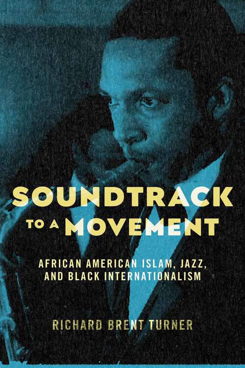 Book cover of Soundtrack to a Movement: African American Islam, Jazz, and Black Internationalism