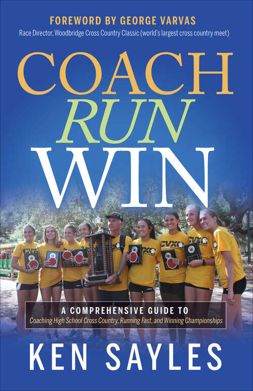 Book cover of Coach, Run, Win: A Comprehensive Guide to Coaching High School Cross Country, Running Fast, and Winning Championships