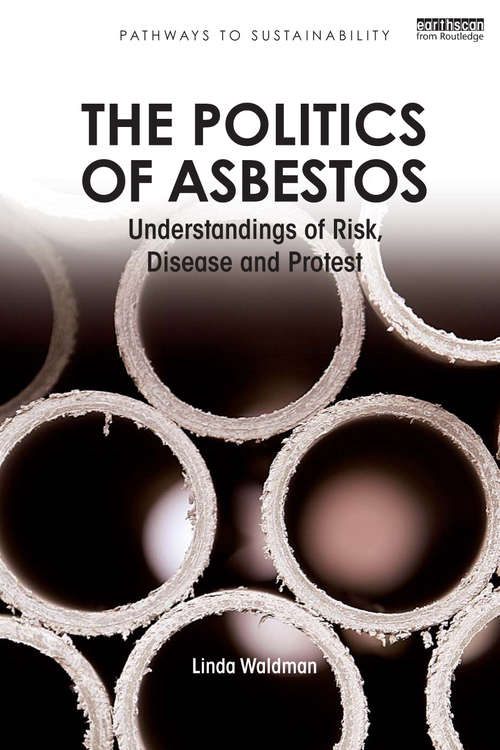 Book cover of The Politics of Asbestos: "Understandings of Risk, Disease and Protest" (Pathways To Sustainability Ser.)