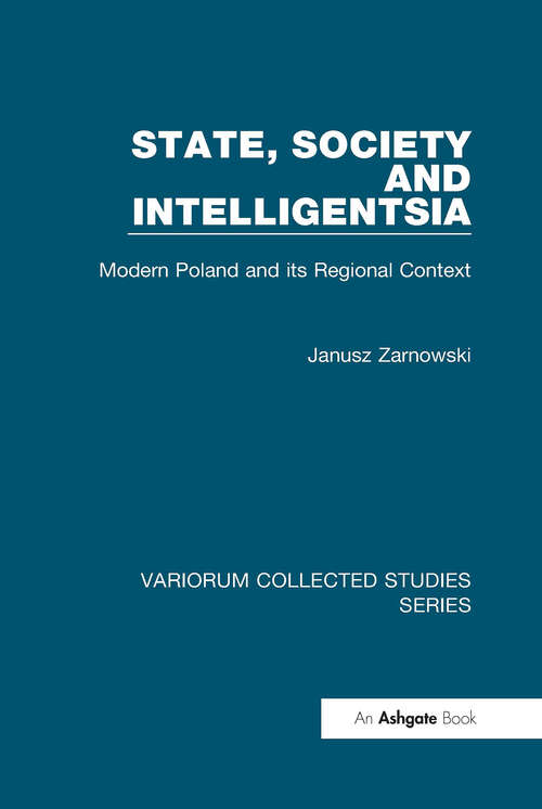 Book cover of State, Society and Intelligentsia: Modern Poland and its Regional Context (Variorum Collected Studies)