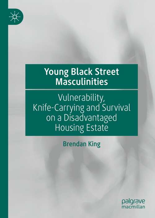 Book cover of Young Black Street Masculinities: Vulnerability, Knife-Carrying and Survival on a Disadvantaged Housing Estate (1st ed. 2022)