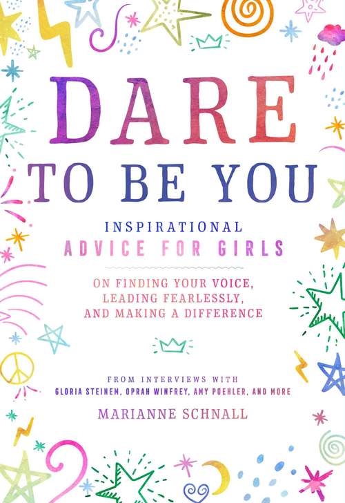 Book cover of Dare to Be You: Inspirational Advice for Girls on Finding Your Voice, Leading Fearlessly, and Making a Difference