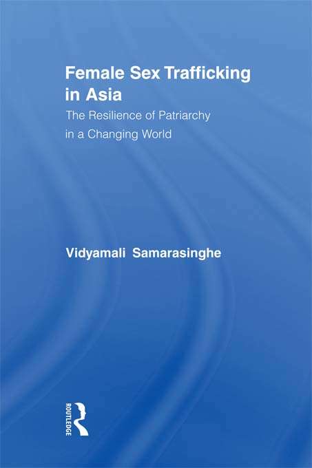 Book cover of Female Sex Trafficking in Asia: The Resilience of Patriarchy in a Changing World (Routledge International Studies of Women and Place: Vol. 5)