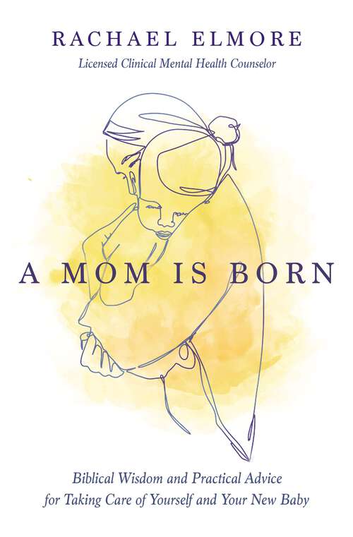 Book cover of A Mom Is Born: Biblical Wisdom and Practical Advice for Taking Care of Yourself and Your New Baby