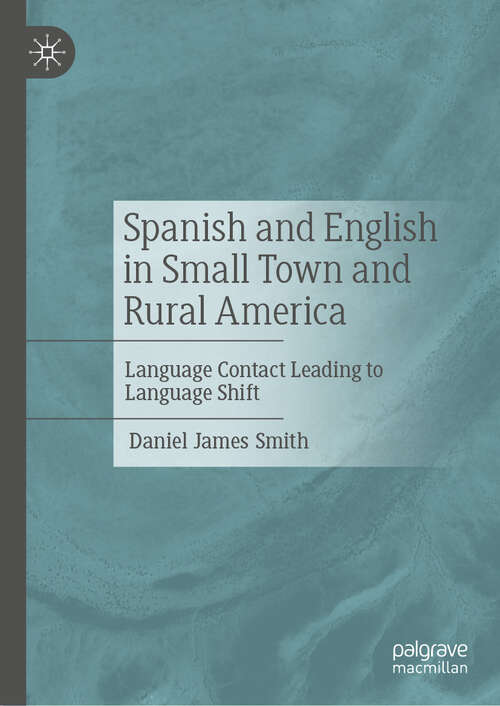 Book cover of Spanish and English in Small Town and Rural America: Language Contact Leading to Language Shift