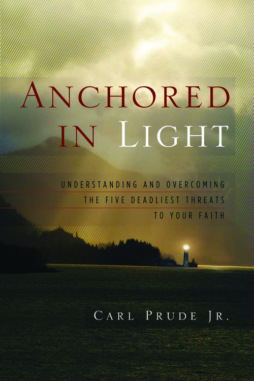 Book cover of Anchored in Light: Understanding and Overcoming the Five Deadliest Threats to Your Faith