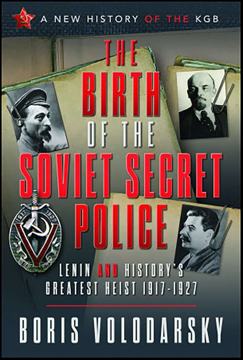 Book cover of The Birth of the Soviet Secret Police: Lenin and History's Greatest Heist, 1917–1927 (A\new History Of The Kgb Ser.)