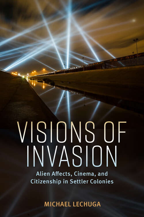 Book cover of Visions of Invasion: Alien Affects, Cinema, and Citizenship in Settler Colonies (EPUB Single) (Race, Rhetoric, and Media Series)