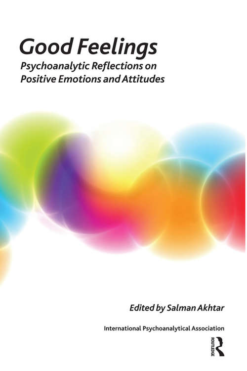 Book cover of Good Feelings: Psychoanalytic Reflections on Positive Emotions and Attitudes (The International Psychoanalytical Association Psychoanalytic Ideas and Applications Series)