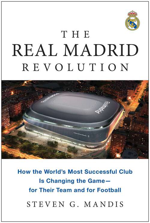 Book cover of The Real Madrid Revolution: How the World's Most Successful Club Is Changing the Game—for Their Team and for Football