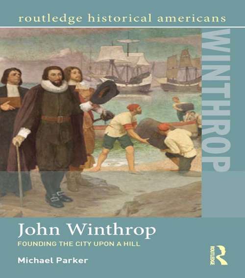 Book cover of John Winthrop: Founding the City Upon a Hill (Routledge Historical Americans)