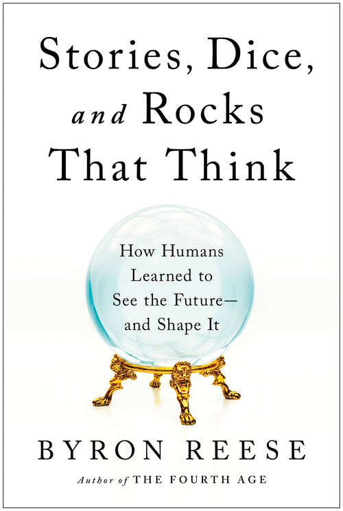 Book cover of Stories, Dice, and Rocks That Think: How Humans Learned to See the Future--and Shape It