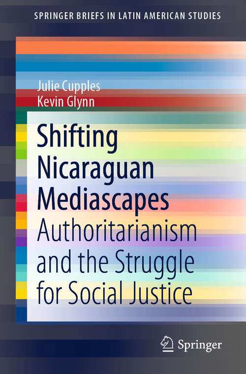 Book cover of Shifting Nicaraguan Mediascapes: Authoritarianism and the Struggle for Social Justice (1st ed. 2018) (SpringerBriefs in Latin American Studies)