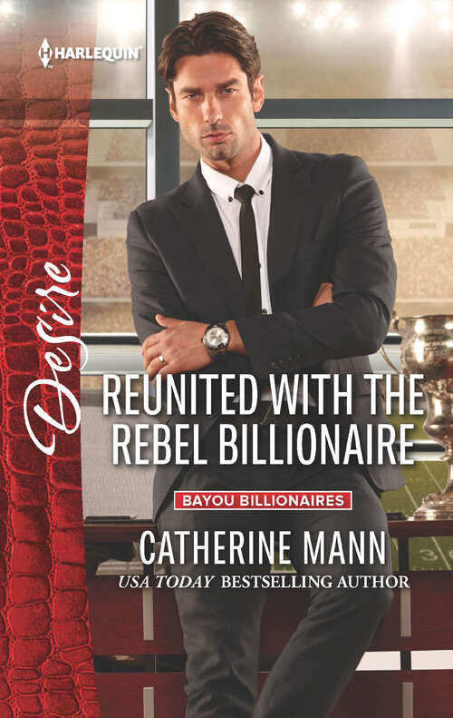 Book cover of Reunited with the Rebel Billionaire: Take Me, Cowboy A Bargain With The Boss Reunited With The Rebel Billionaire (Bayou Billionaires #3)