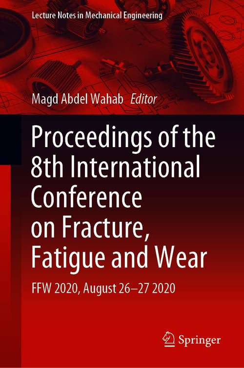 Book cover of Proceedings of the 8th International Conference on Fracture, Fatigue and Wear: FFW 2020, August 26–27 2020 (1st ed. 2021) (Lecture Notes in Mechanical Engineering)