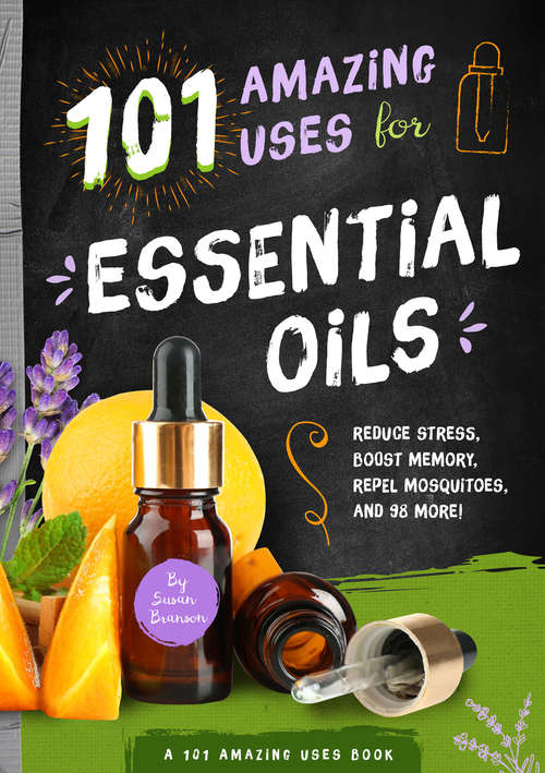 Book cover of 101 Amazing Uses for Essential Oils: Reduce Stress, Boost Memory, Repel Mosquitoes and 98 More! (101 Amazing Uses #3)