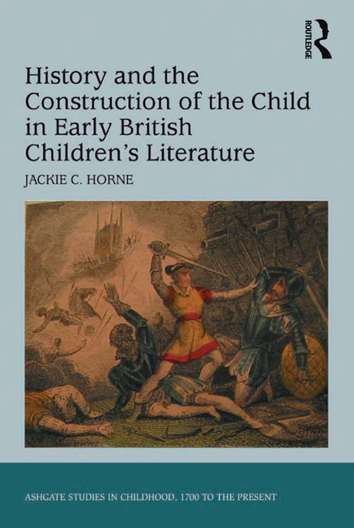 Book cover of History and the Construction of the Child in Early British Children's Literature (Studies in Childhood, 1700 to the Present)