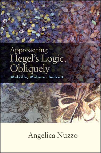 Book cover of Approaching Hegel's Logic, Obliquely: Melville, Moliere, Beckett (SUNY series, Intersections: Philosophy and Critical Theory)