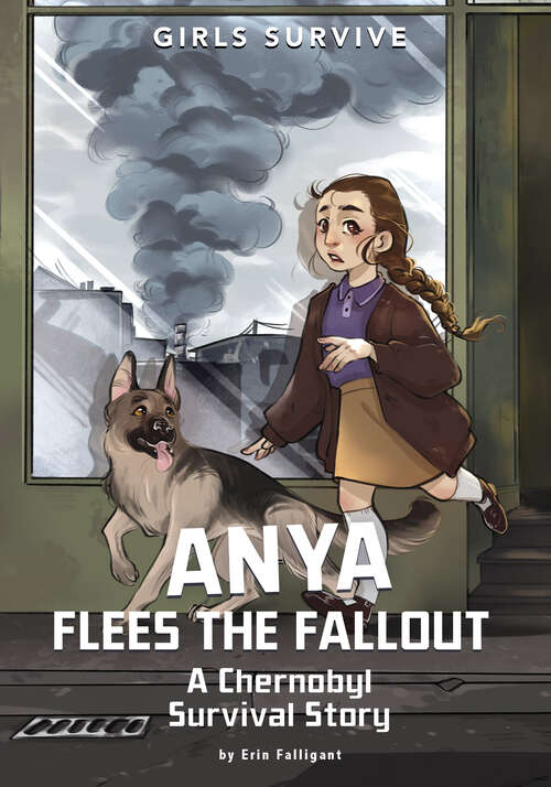 Book cover of Anya Flees the Fallout: A Chernobyl Survival Story (Girls Survive Ser.)