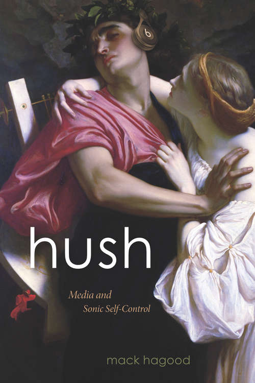 Book cover of Hush: Media and Sonic Self-Control (Sign, Storage, Transmission)