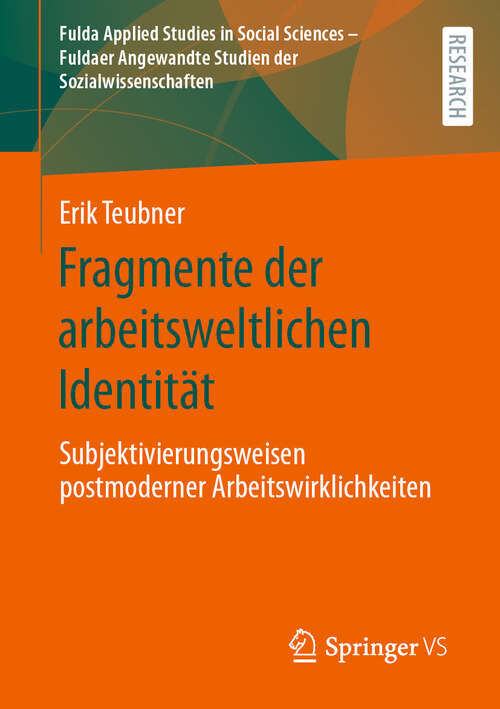 Book cover of Fragmente der arbeitsweltlichen Identität: Subjektivierungsweisen postmoderner Arbeitswirklichkeiten (Fulda Applied Studies in Social Sciences – Fuldaer Angewandte Studien der Sozialwissenschaften #1)