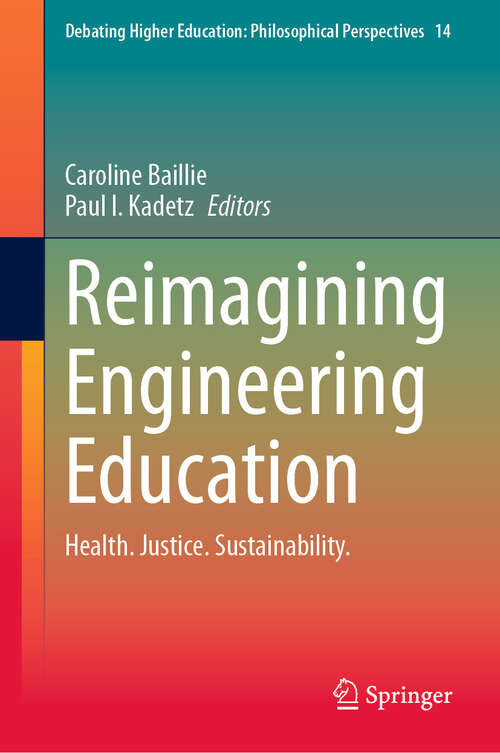 Book cover of Reimagining Engineering Education: Health. Justice. Sustainability. (Debating Higher Education: Philosophical Perspectives #14)