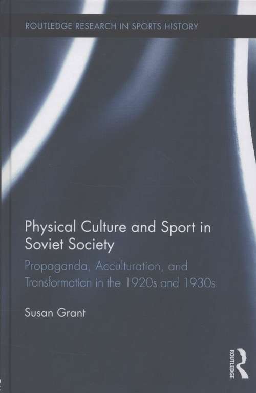 Book cover of Physical Culture and Sport in Soviet Society: Propaganda, Acculturation, and Transformation in the 1920s and 1930s