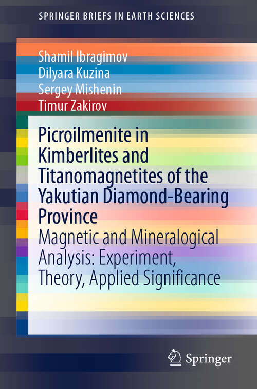 Book cover of Picroilmenite in Kimberlites and Titanomagnetites of the Yakutian Diamond-Bearing Province: Magnetic and Mineralogical Analysis: Experiment, Theory, Applied Significance (1st ed. 2020) (SpringerBriefs in Earth Sciences)